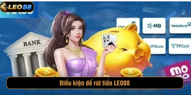 Điều kiện để rút tiền LEO88 