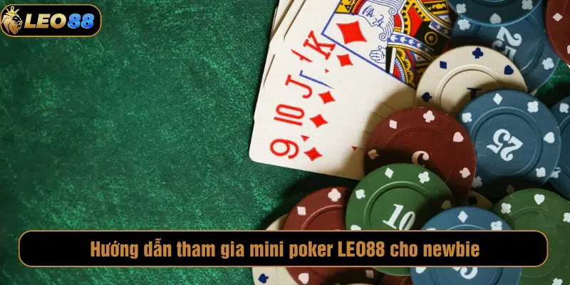 Hướng dẫn tham gia mini poker LEO88 cho newbie