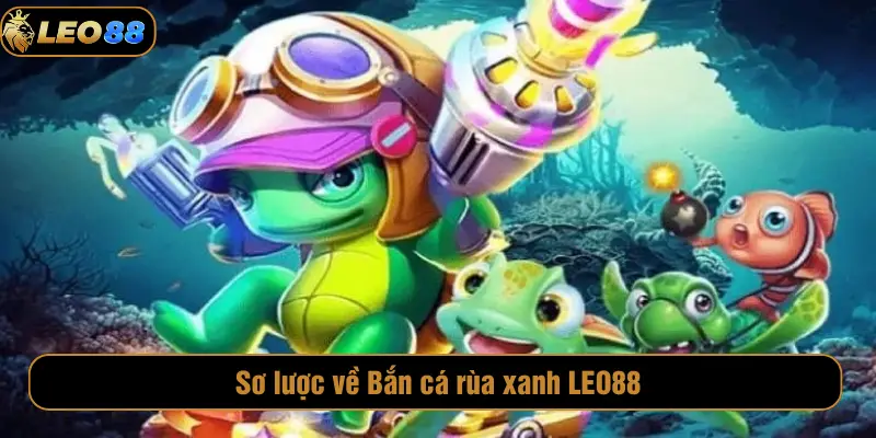 Sơ lược về Bắn cá rùa xanh LEO88