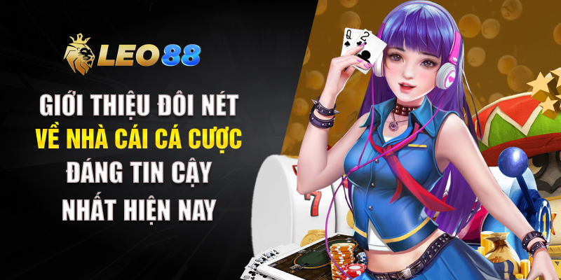 Giới thiệu đôi nét về nhà cái cá cược đáng tin cậy nhất hiện nay