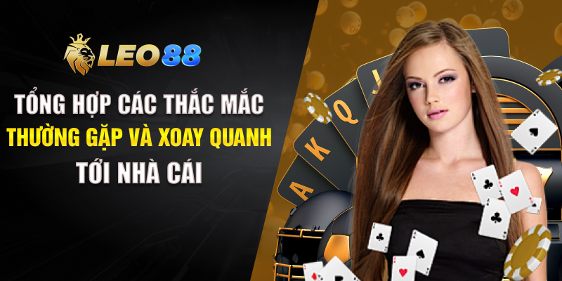 Tổng hợp các thắc mắc thường gặp và xoay quanh tới nhà cái